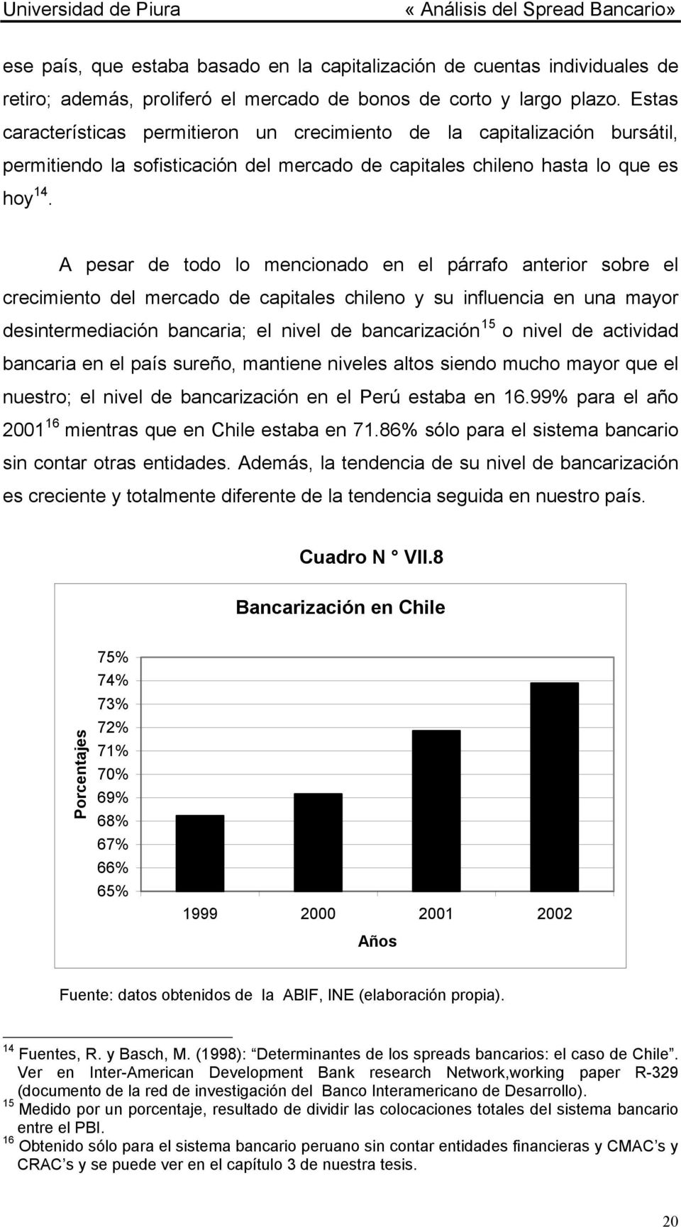 A pesar de todo lo mencionado en el párrafo anterior sobre el crecimiento del mercado de capitales chileno y su influencia en una mayor desintermediación bancaria; el nivel de bancarización 15 o