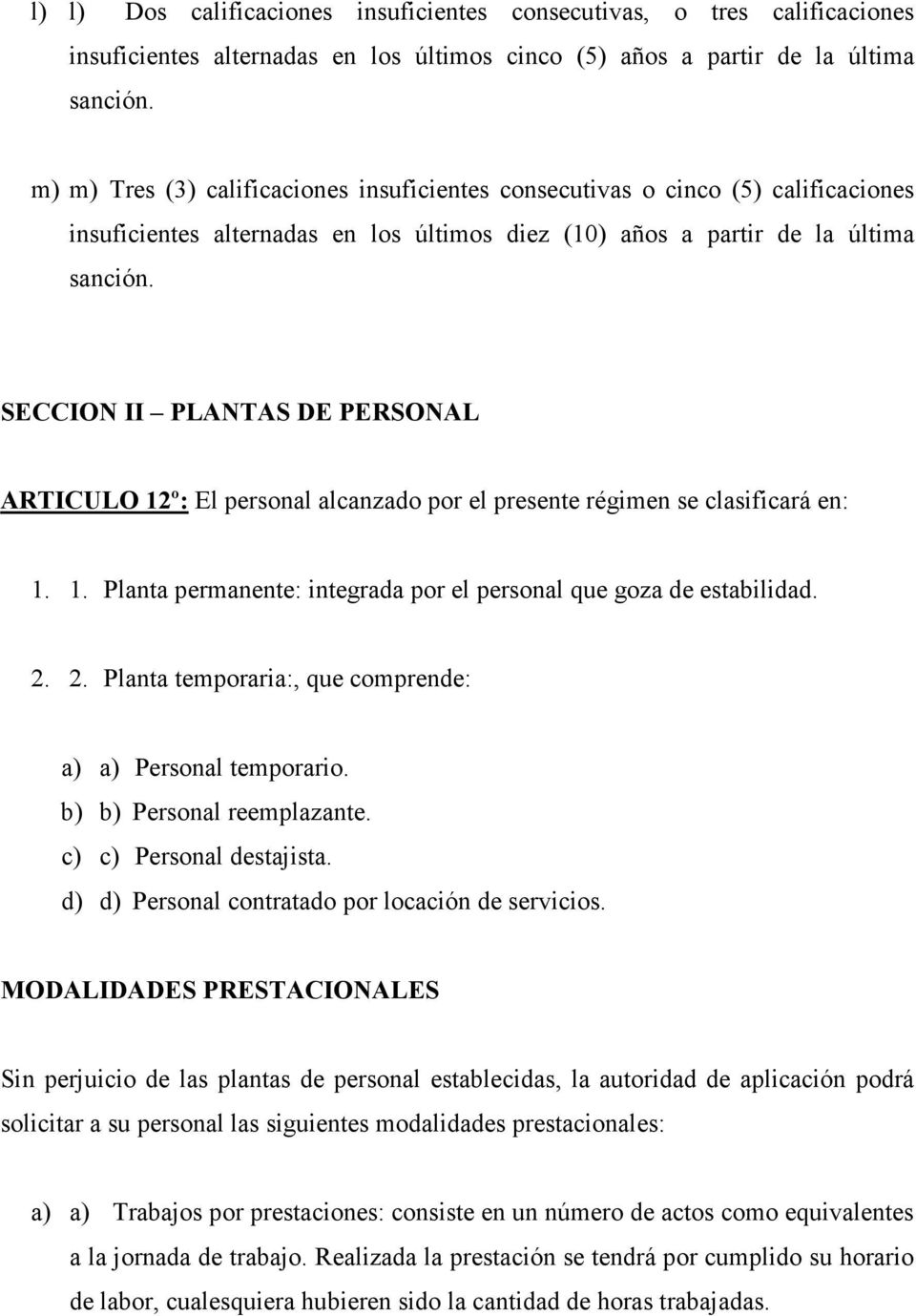 SECCION II PLANTAS DE PERSONAL ARTICULO 12º: El personal alcanzado por el presente régimen se clasificará en: 1. 1. Planta permanente: integrada por el personal que goza de estabilidad. 2.