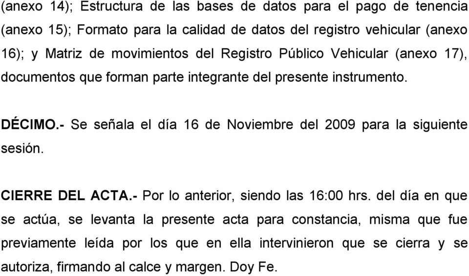 - Se señala el día 16 de Noviembre del 2009 para la siguiente sesión. CIERRE DEL ACTA.- Por lo anterior, siendo las 16:00 hrs.