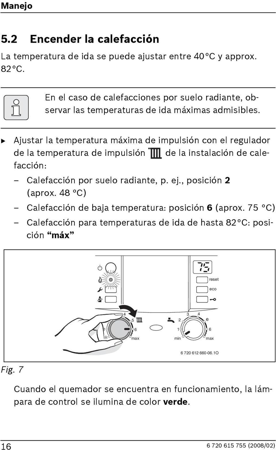 B Ajustar la temperatura máxima de impulsión con el regulador de la temperatura de impulsión de la instalación de calefacción: Calefacción por suelo radiante, p.