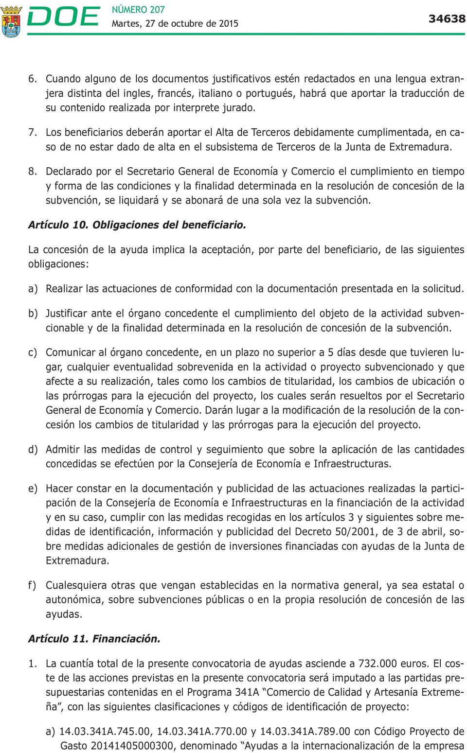 por interprete jurado. 7. Los beneficiarios deberán aportar el Alta de Terceros debidamente cumplimentada, en caso de no estar dado de alta en el subsistema de Terceros de la Junta de Extremadura. 8.