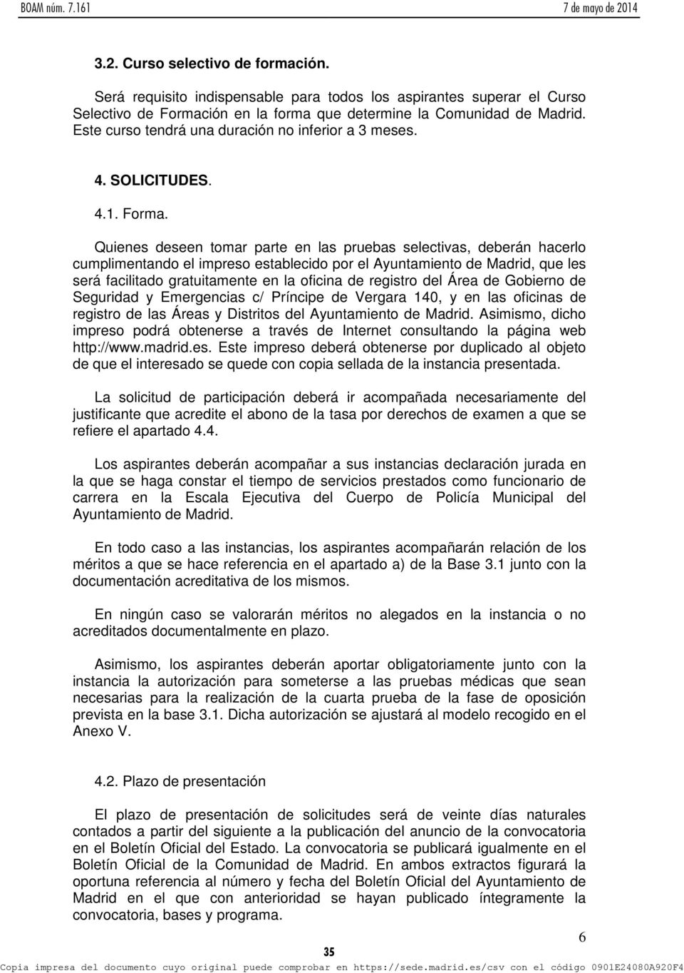 Quienes deseen tomar parte en las pruebas selectivas, deberán hacerlo cumplimentando el impreso establecido por el Ayuntamiento de Madrid, que les será facilitado gratuitamente en la oficina de