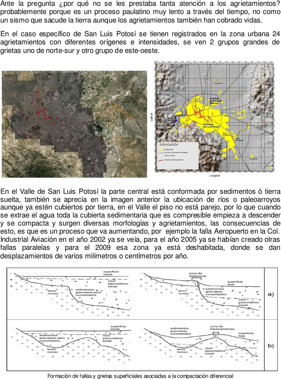 En el caso específico de San Luis Potosí se tienen registrados en la zona urbana 24 agrietamientos con diferentes orígenes e intensidades, se ven 2 grupos grandes de grietas uno de norte-sur y otro