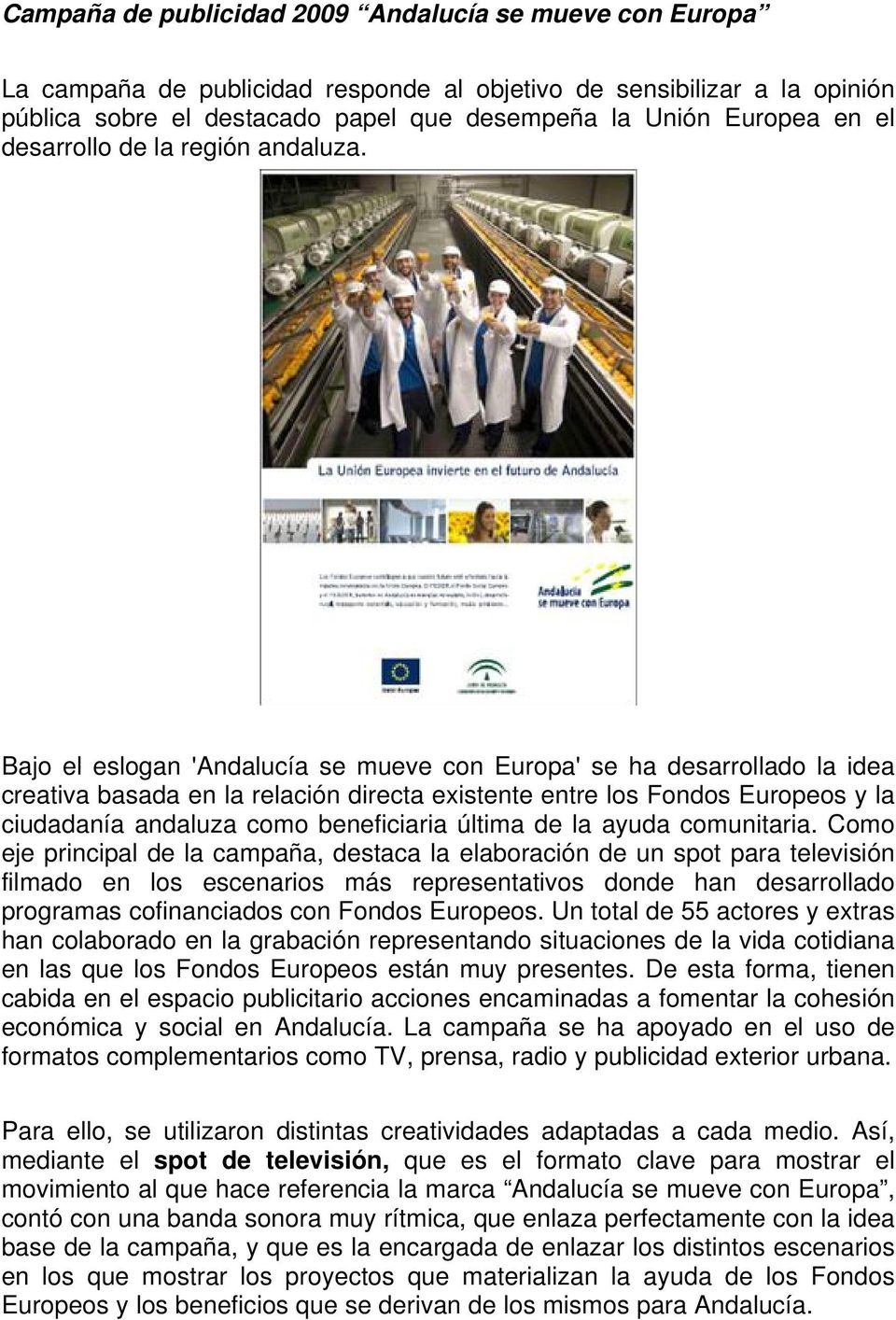 Bajo el eslogan 'Andalucía se mueve con Europa' se ha desarrollado la idea creativa basada en la relación directa existente entre los Fondos Europeos y la ciudadanía andaluza como beneficiaria última