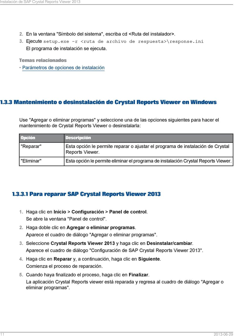 3 Mantenimiento o desinstalación de Crystal Reports Viewer en Windows Use "Agregar o eliminar programas" y seleccione una de las opciones siguientes para hacer el mantenimiento de Crystal Reports