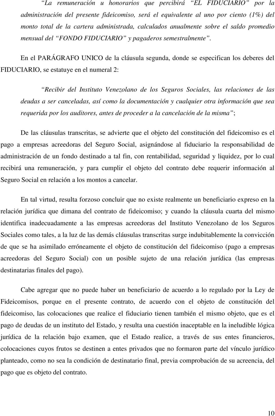 En el PARÁGRAFO UNICO de la cláusula segunda, donde se especifican los deberes del FIDUCIARIO, se estatuye en el numeral 2: Recibir del Instituto Venezolano de los Seguros Sociales, las relaciones de