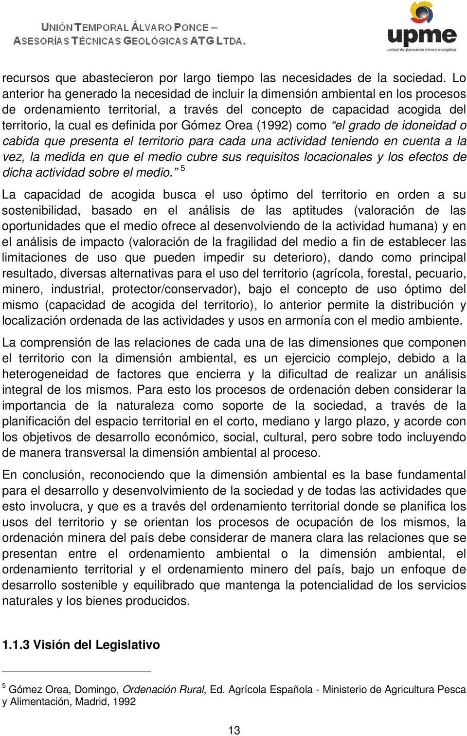Gómez Orea (1992) como el grado de idoneidad o cabida que presenta el territorio para cada una actividad teniendo en cuenta a la vez, la medida en que el medio cubre sus requisitos locacionales y los