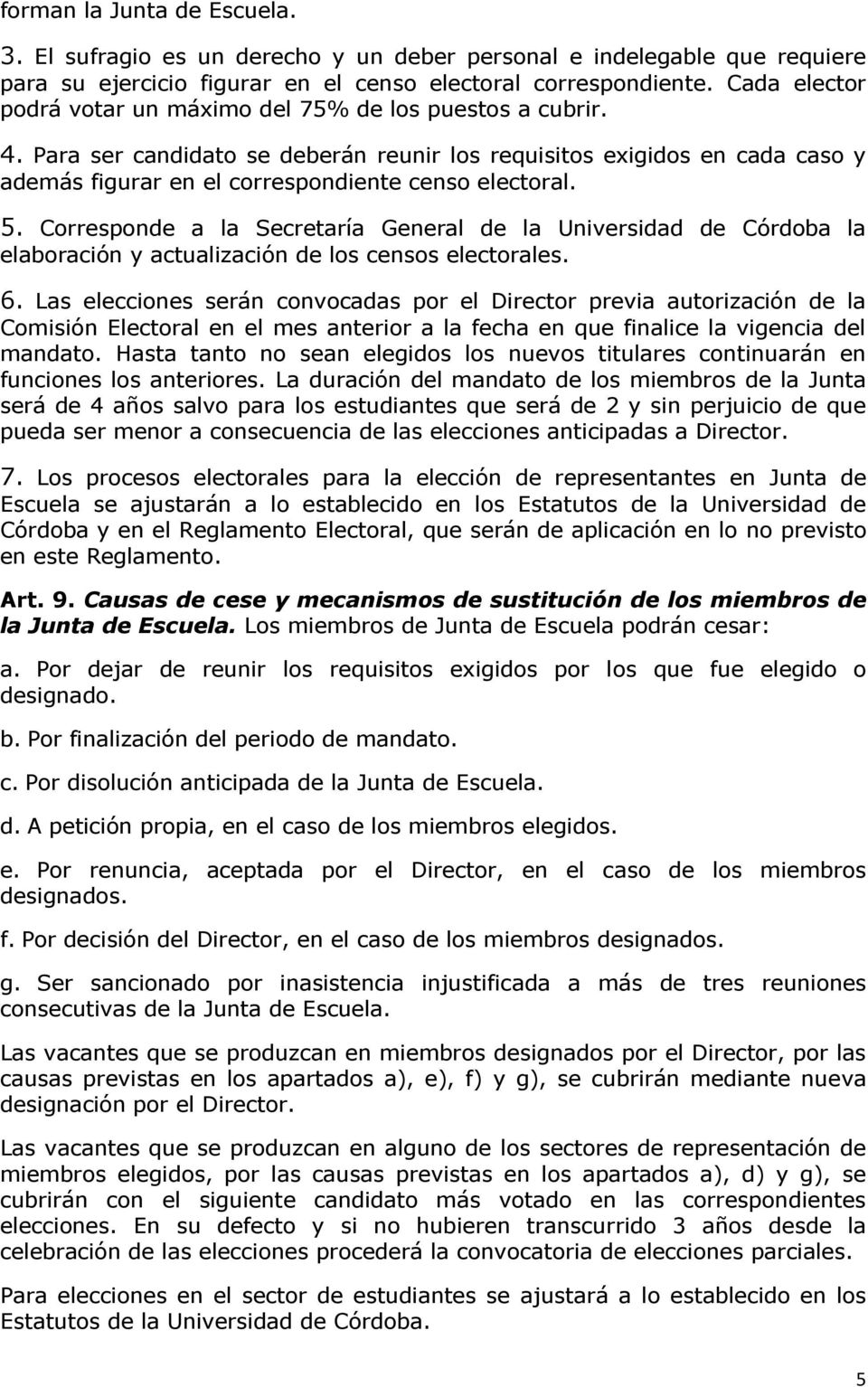 5. Corresponde a la Secretaría General de la Universidad de Córdoba la elaboración y actualización de los censos electorales. 6.