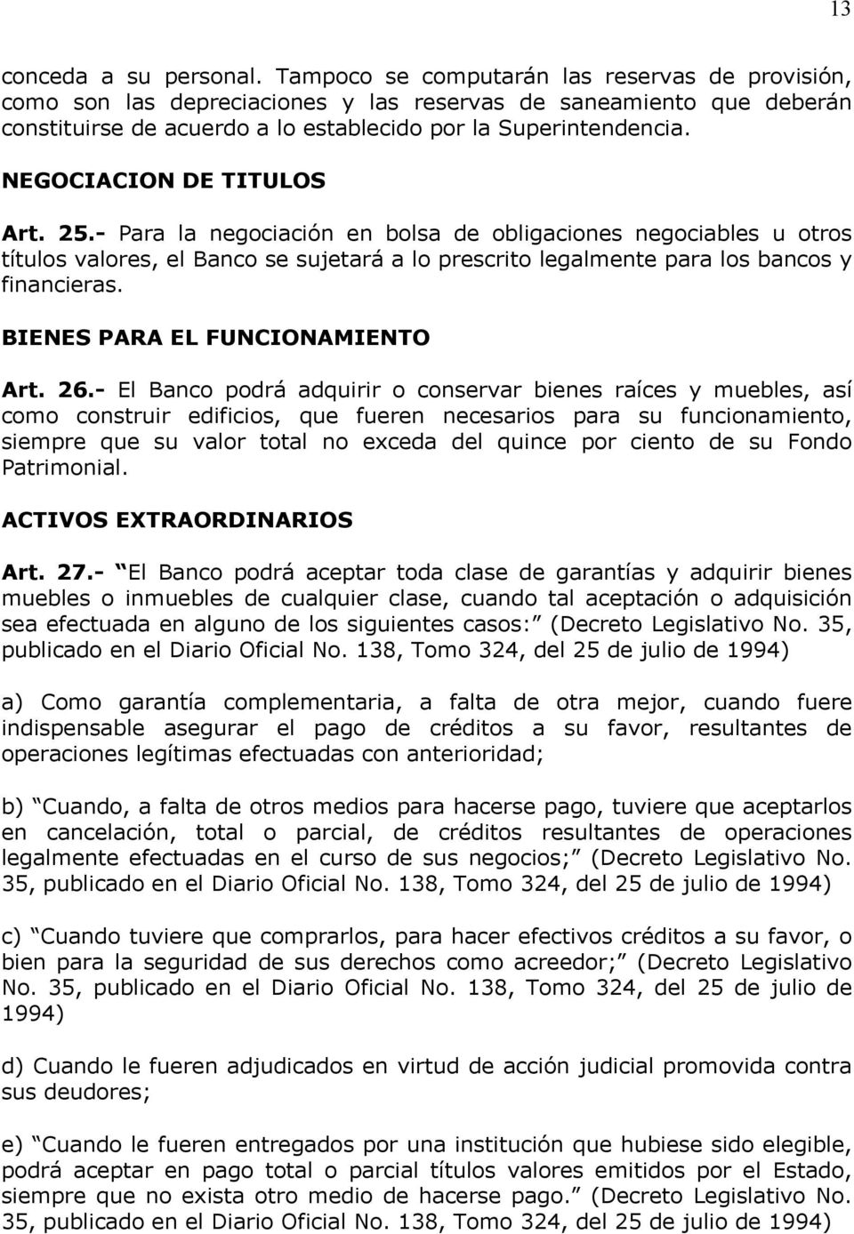 NEGOCIACION DE TITULOS Art. 25.- Para la negociación en bolsa de obligaciones negociables u otros títulos valores, el Banco se sujetará a lo prescrito legalmente para los bancos y financieras.