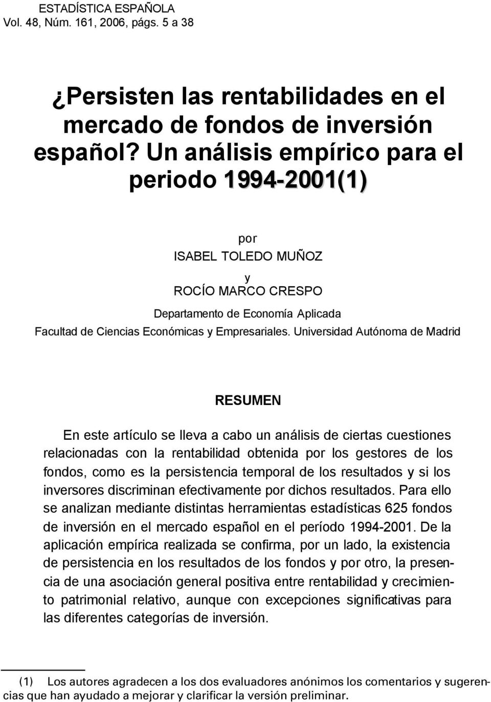 Universidad Autónoma de Madrid RESUMEN En este artículo se lleva a cabo un análisis de ciertas cuestiones relacionadas con la rentabilidad obtenida por los gestores de los fondos, como es la