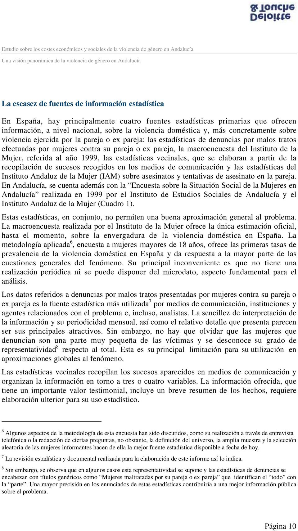 la Mujer, referida al año 1999, las estadísticas vecinales, que se elaboran a partir de la recopilación de sucesos recogidos en los medios de comunicación y las estadísticas del Instituto Andaluz de