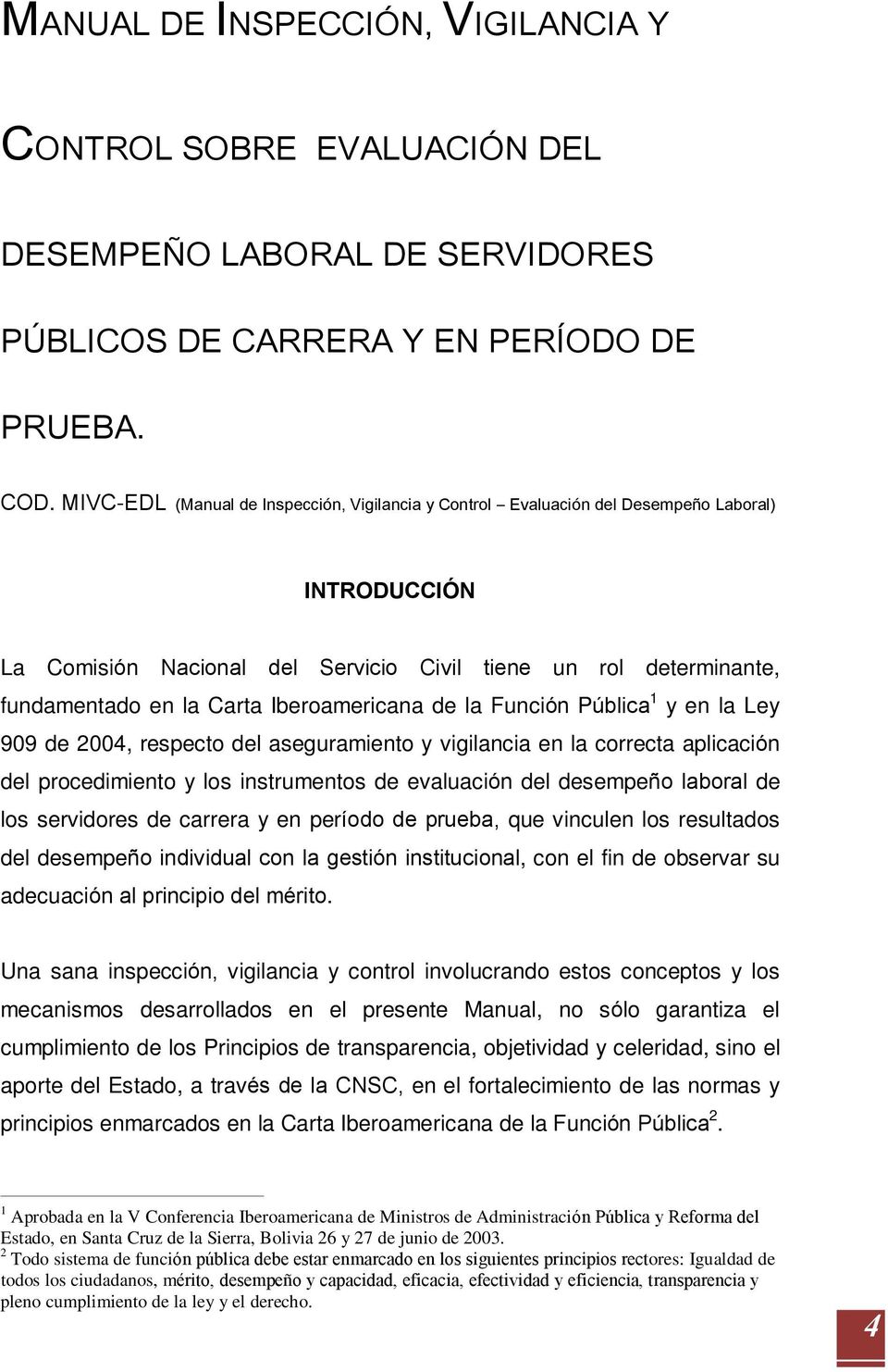 Iberoamericana de la Función Pública 1 y en la Ley 909 de 2004, respecto del aseguramiento y vigilancia en la correcta aplicación del procedimiento y los instrumentos de evaluación del desempeño