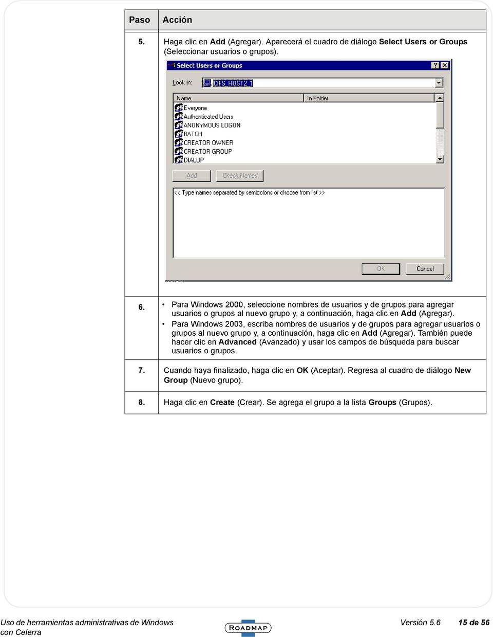 Para Windows 2003, escriba nombres de usuarios y de grupos para agregar usuarios o grupos al nuevo grupo y, a continuación, haga clic en Add (Agregar).