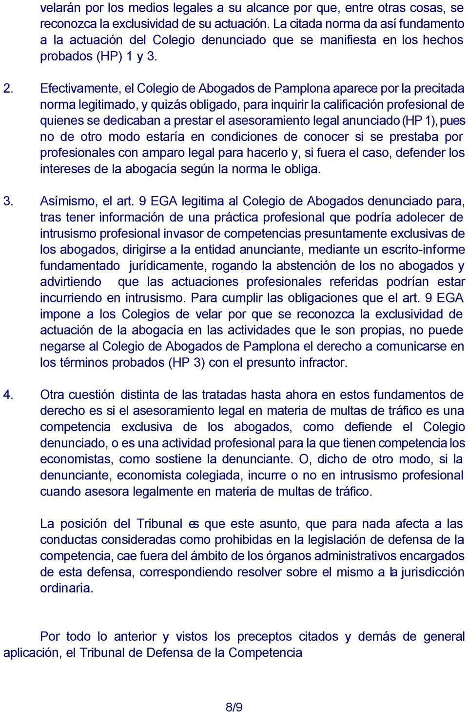Efectivamente, el Colegio de Abogados de Pamplona aparece por la precitada norma legitimado, y quizás obligado, para inquirir la calificación profesional de quienes se dedicaban a prestar el