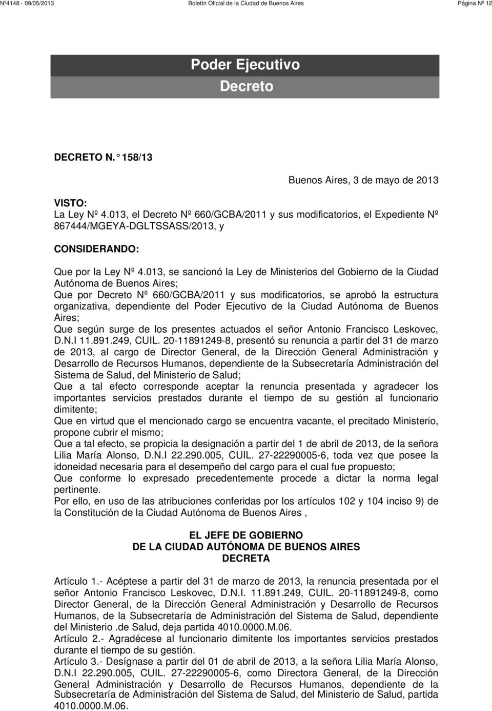 013, se sancionó la Ley de Ministerios del Gobierno de la Ciudad Autónoma de Buenos Aires; Que por Decreto Nº 660/GCBA/2011 y sus modificatorios, se aprobó la estructura organizativa, dependiente del
