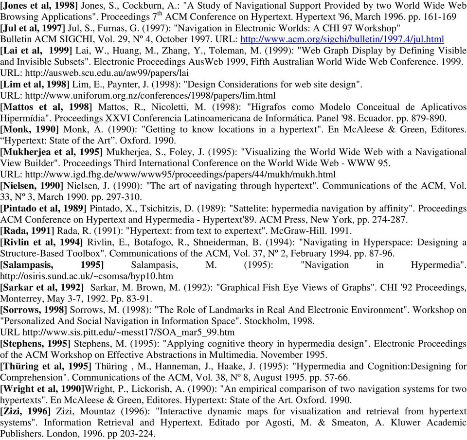 URL: http://www.acm.org/sigchi/bulletin/1997.4/jul.html [Lai et al, 1999] Lai, W., Huang, M., Zhang, Y., Toleman, M. (1999): "Web Graph Display by Defining Visible and Invisible Subsets".