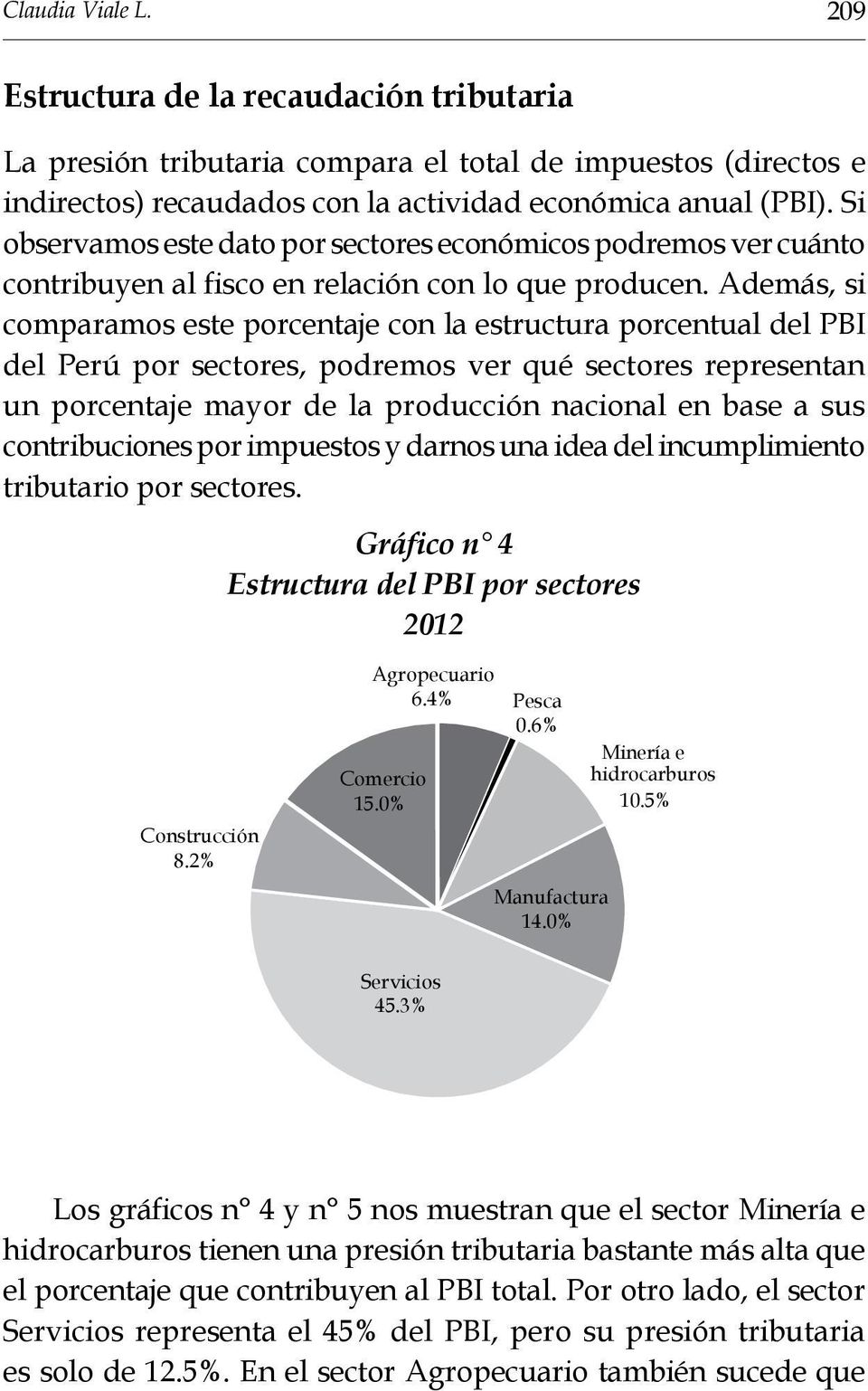 Además, si comparamos este porcentaje con la estructura porcentual del PBI del Perú por sectores, podremos ver qué sectores representan un porcentaje mayor de la producción nacional en base a sus