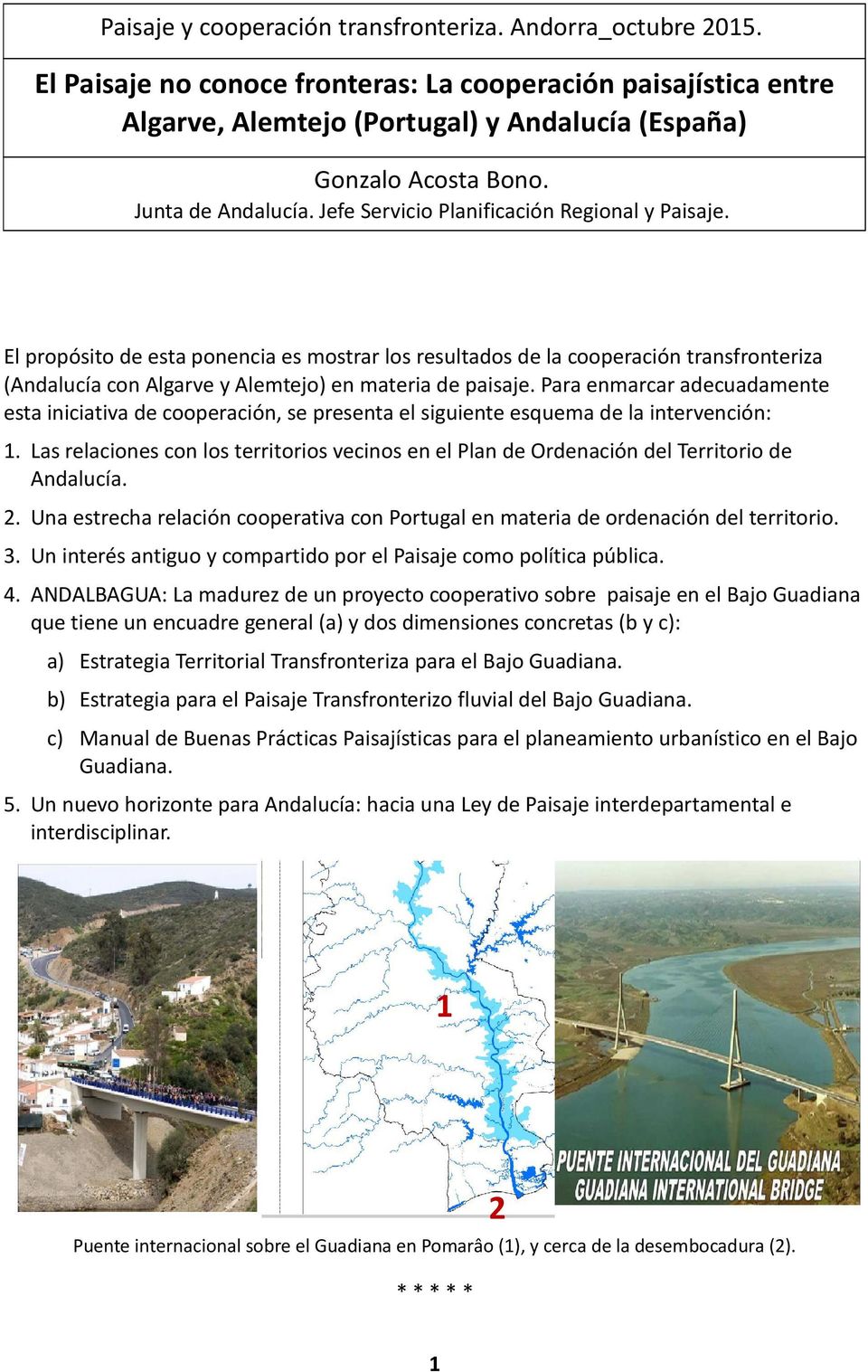 El propósito de esta ponencia es mostrar los resultados de la cooperación transfronteriza (Andalucía con Algarve y Alemtejo) en materia de paisaje.