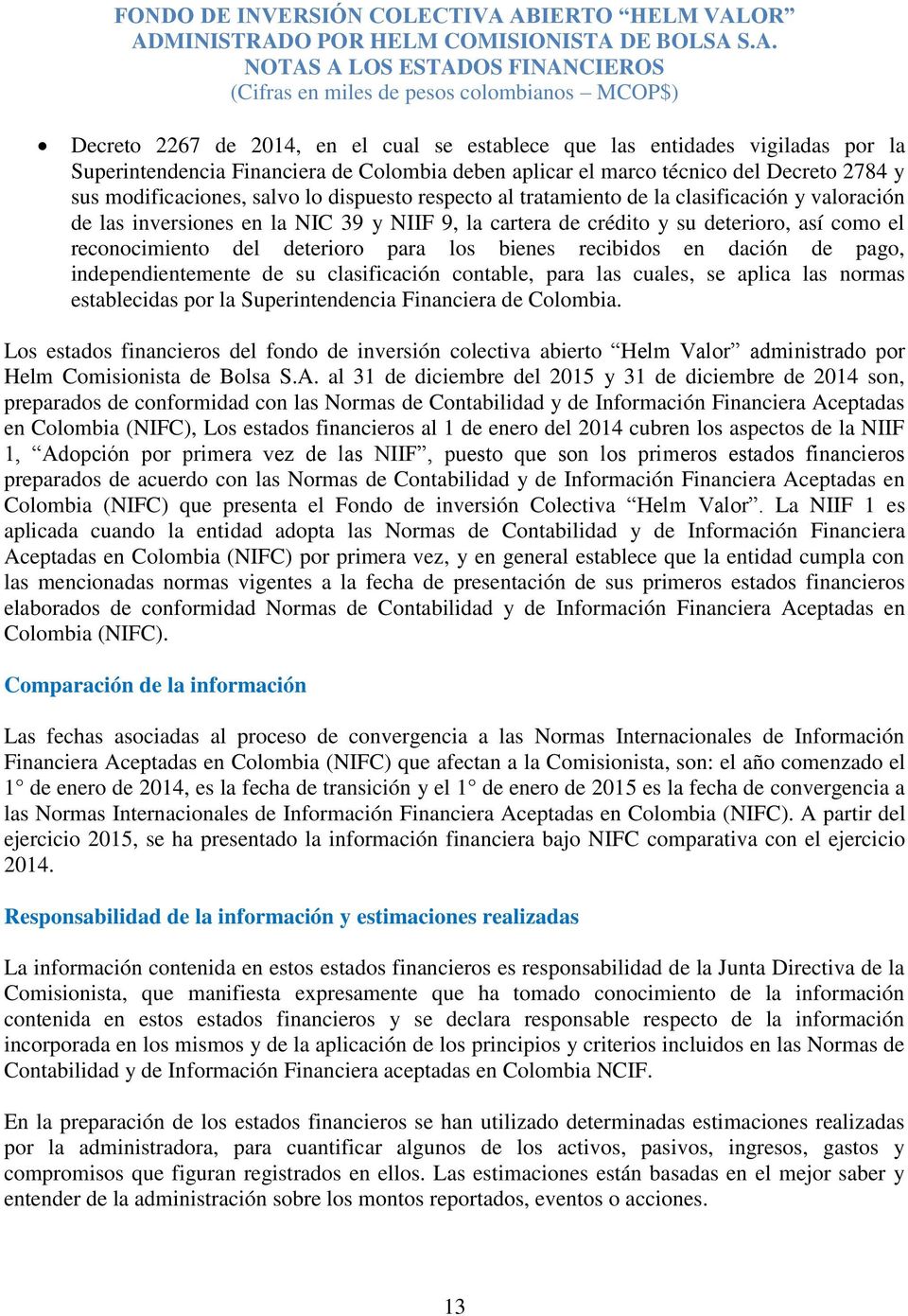 bienes recibidos en dación de pago, independientemente de su clasificación contable, para las cuales, se aplica las normas establecidas por la Superintendencia Financiera de Colombia.