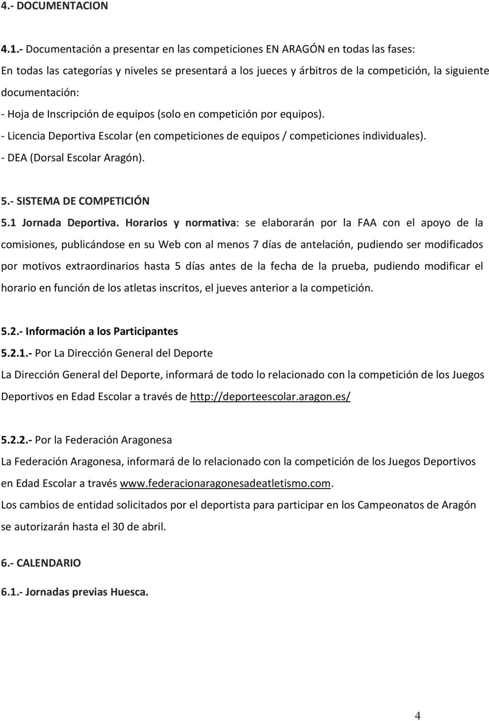 Hoja de Inscripción de equipos (solo en competición por equipos). - Licencia Deportiva Escolar (en competiciones de equipos / competiciones individuales). - DEA (Dorsal Escolar Aragón). 5.