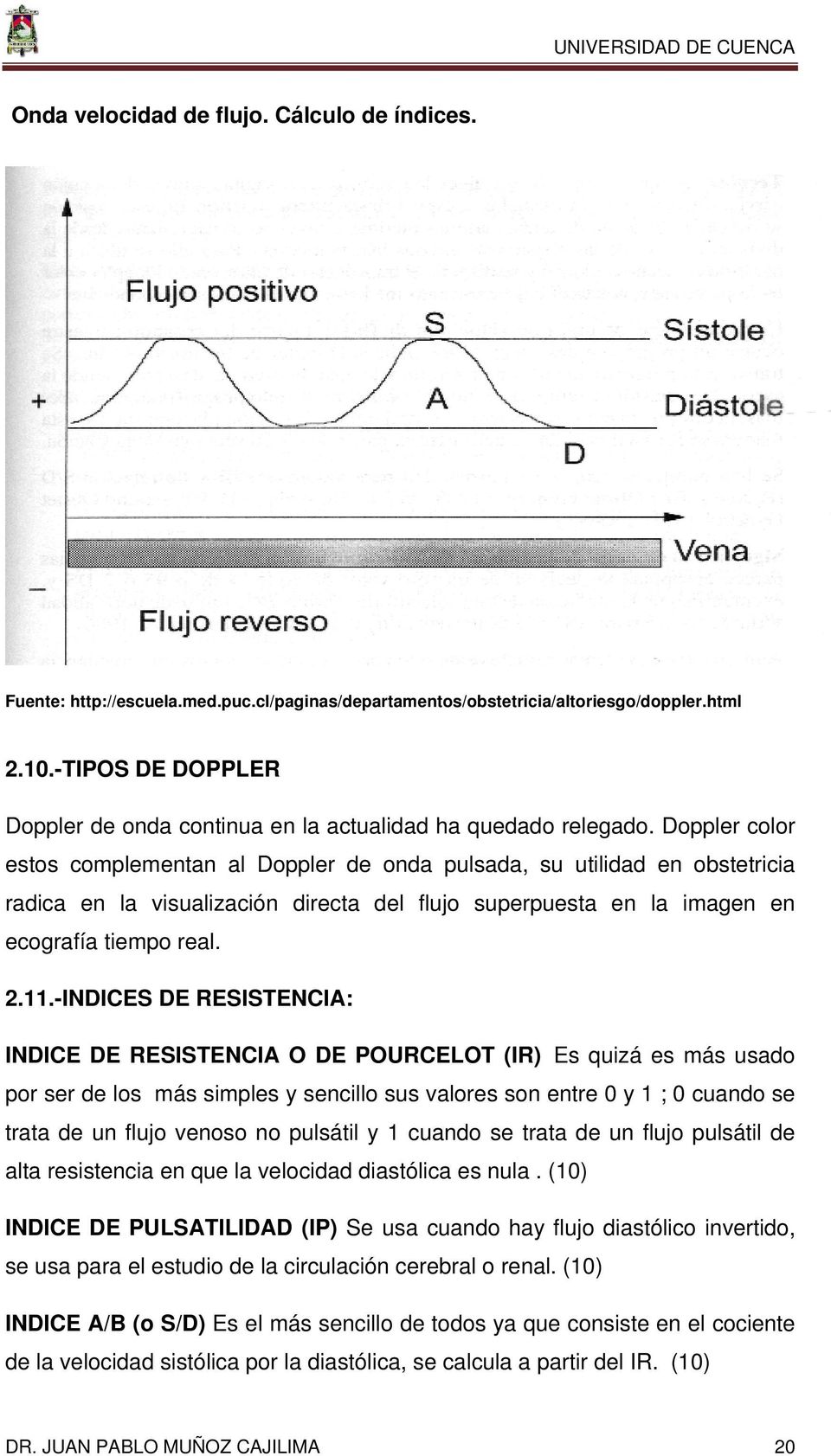 Doppler color estos complementan al Doppler de onda pulsada, su utilidad en obstetricia radica en la visualización directa del flujo superpuesta en la imagen en ecografía tiempo real. 2.11.