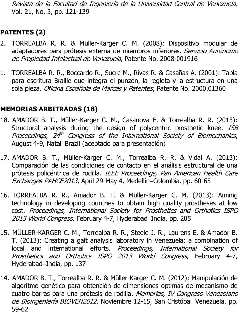 TORREALBA R. R., Boccardo R., Sucre M., Rivas R. & Casañas A. (2001): Tabla para escritura Braille que integra el punzón, la regleta y la estructura en una sola pieza.