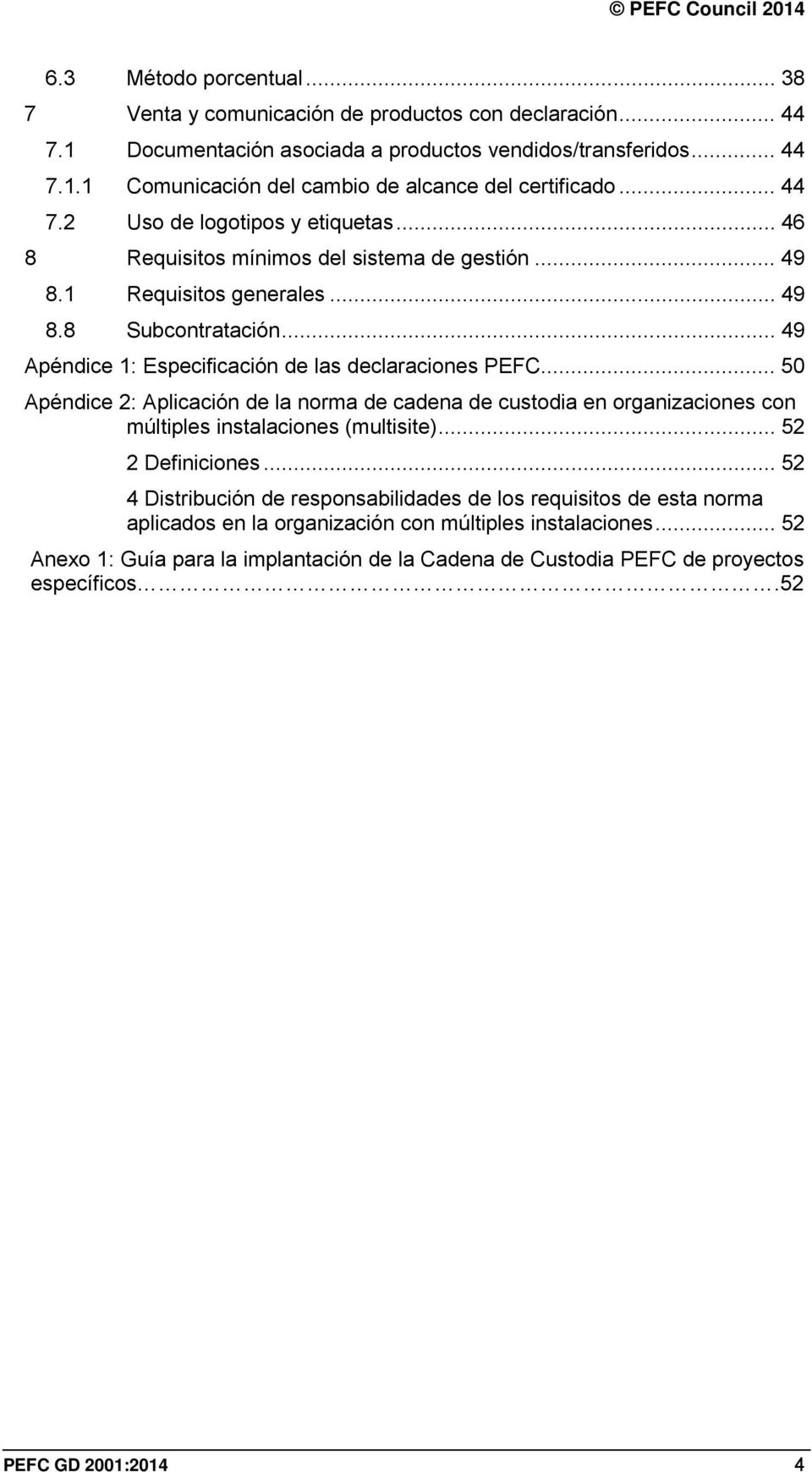 .. 49 Apéndice 1: Especificación de las declaraciones PEFC... 50 Apéndice 2: Aplicación de la norma de cadena de custodia en organizaciones con múltiples instalaciones (multisite)... 52 2 Definiciones.