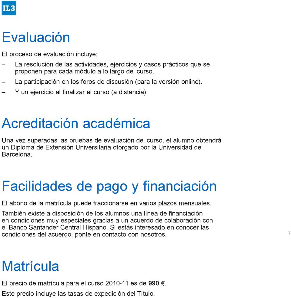 Acreditación académica Una vez superadas las pruebas de evaluación del curso, el alumno obtendrá un Diploma de Extensión Universitaria otorgado por la Universidad de Barcelona.