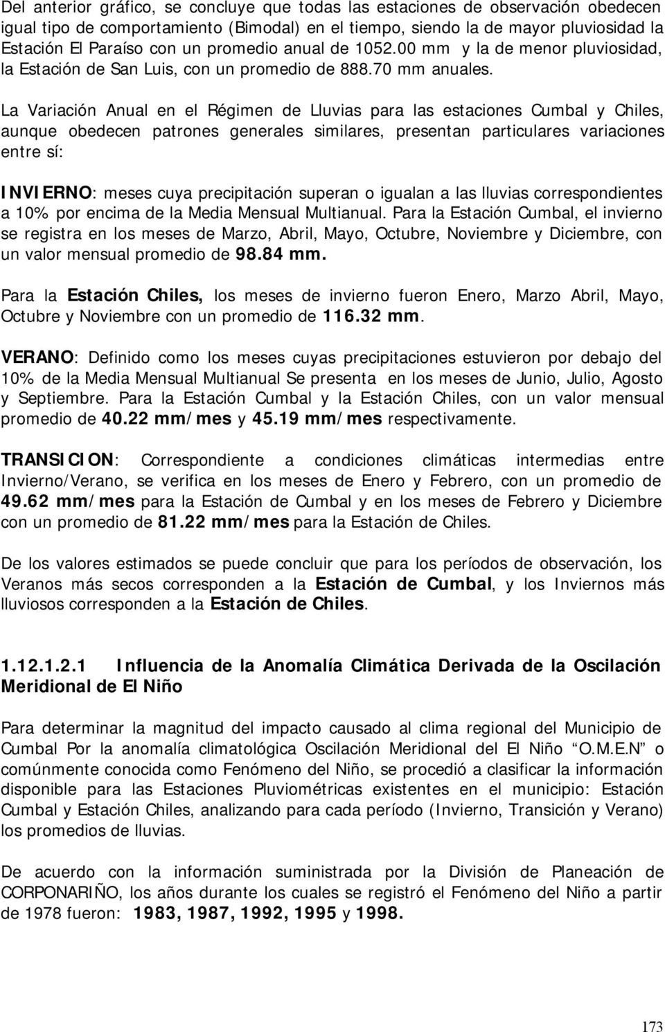 La Variación Anual en el Régimen de Lluvias para las estaciones Cumbal y Chiles, aunque obedecen patrones generales similares, presentan particulares variaciones entre sí: INVIERNO: meses cuya