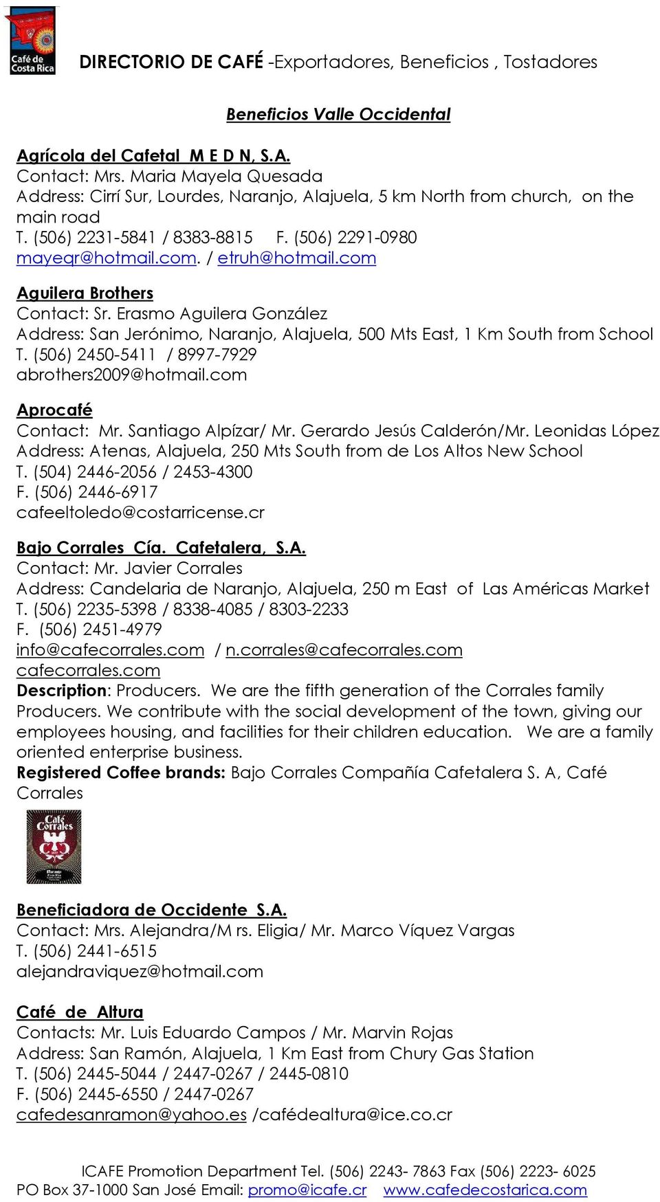 Erasmo Aguilera González Address: San Jerónimo, Naranjo, Alajuela, 500 Mts East, 1 Km South from School T. (506) 2450-5411 / 8997-7929 abrothers2009@hotmail.com Aprocafé Contact: Mr.