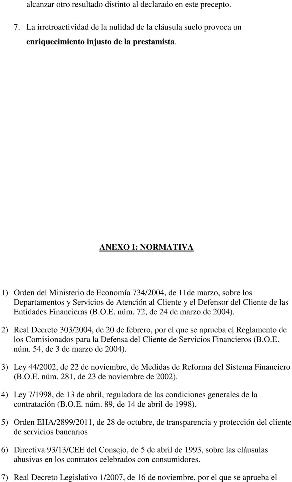72, de 24 de marzo de 2004). 2) Real Decreto 303/2004, de 20 de febrero, por el que se aprueba el Reglamento de los Comisionados para la Defensa del Cliente de Servicios Financieros (B.O.E. núm.