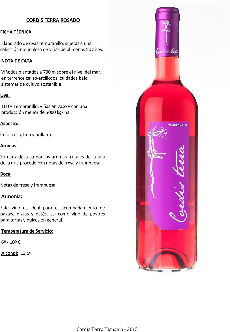 Uva: 100% Tempranillo, viñas en vaso y con una producción menor de 5000 kg/ ha. Aspecto: Color rosa, fino y brillante.