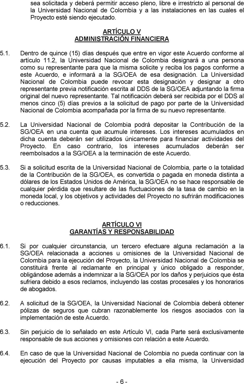 2, la Universidad Nacional de Colombia designará a una persona como su representante para que la misma solicite y reciba los pagos conforme a este Acuerdo, e informará a la SG/OEA de esa designación.