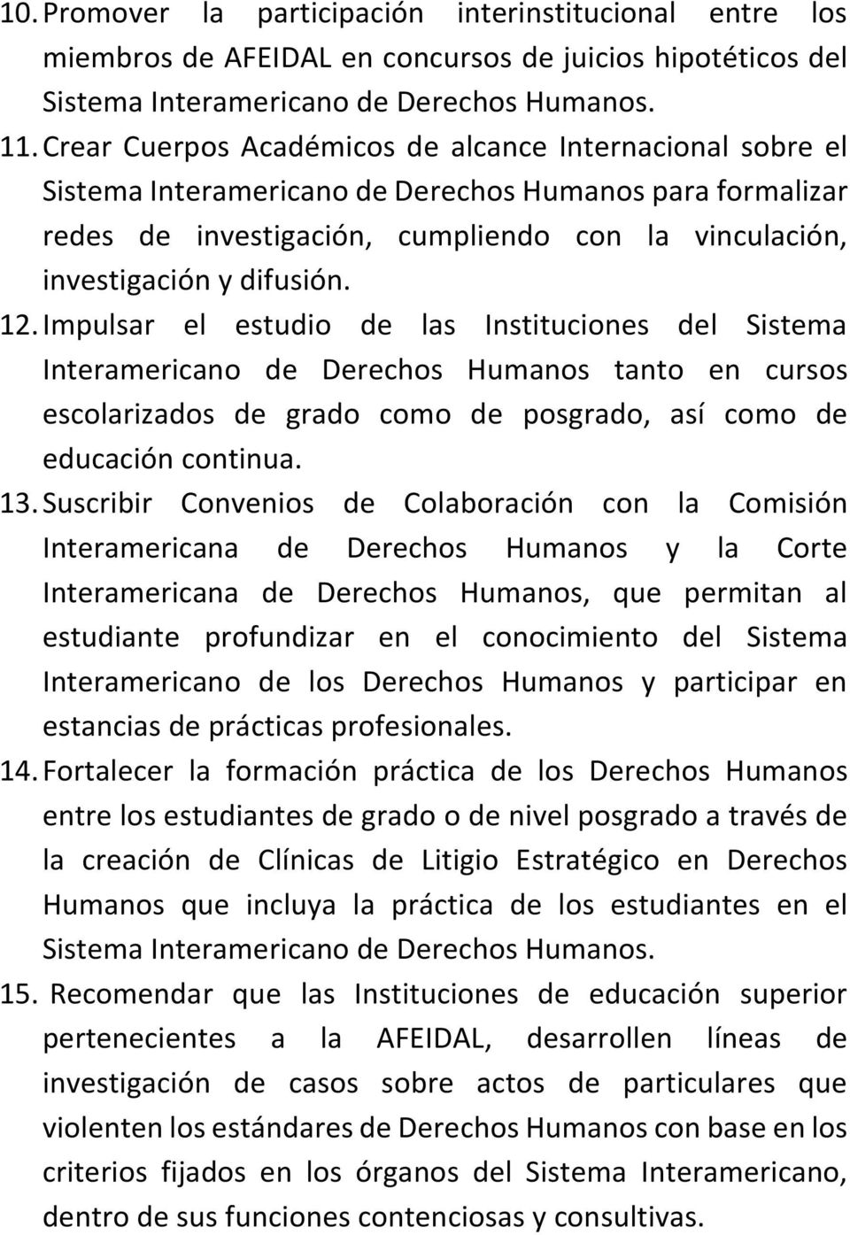 12. Impulsar el estudio de las Instituciones del Sistema Interamericano de Derechos Humanos tanto en cursos escolarizados de grado como de posgrado, así como de educación continua. 13.