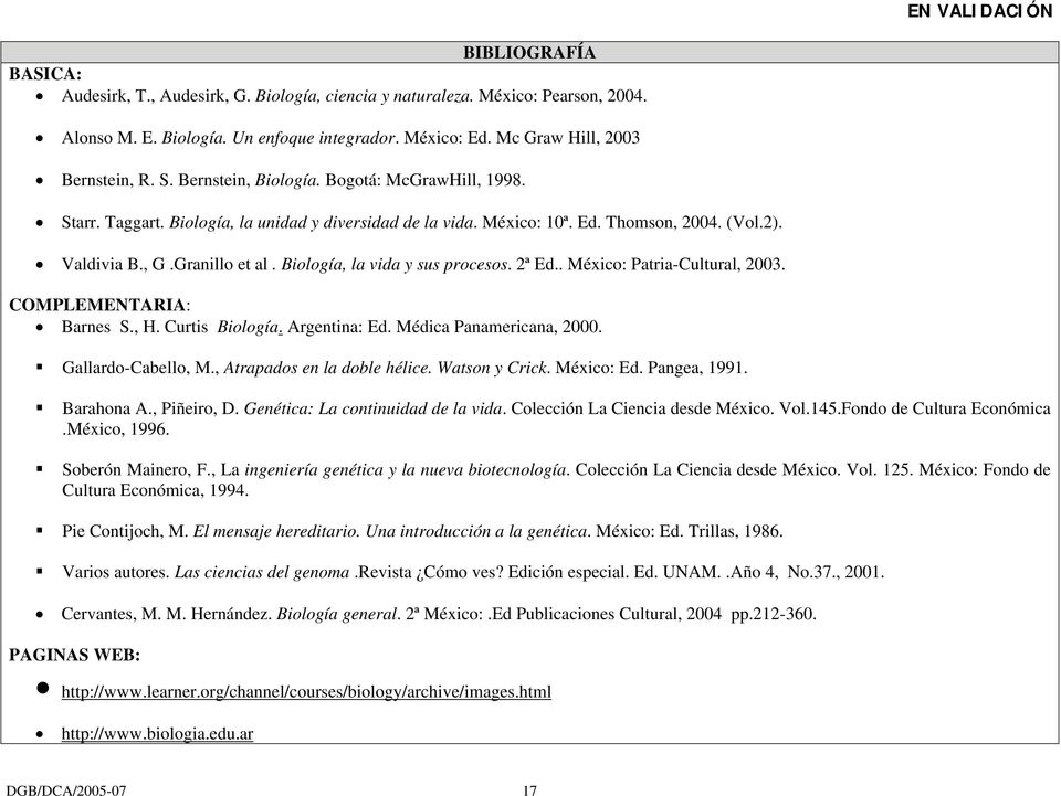Biología, la vida y sus procesos. 2ª Ed.. México: Patria-Cultural, 2003. COMPLEMENTARIA: Barnes S., H. Curtis Biología. Argentina: Ed. Médica Panamericana, 2000. Gallardo-Cabello, M.