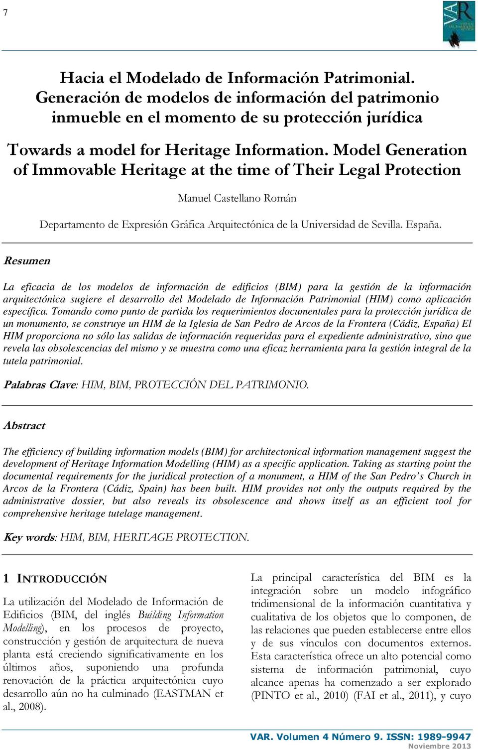Resumen La eficacia de los modelos de información de edificios (BIM) para la gestión de la información arquitectónica sugiere el desarrollo del Modelado de Información Patrimonial (HIM) como