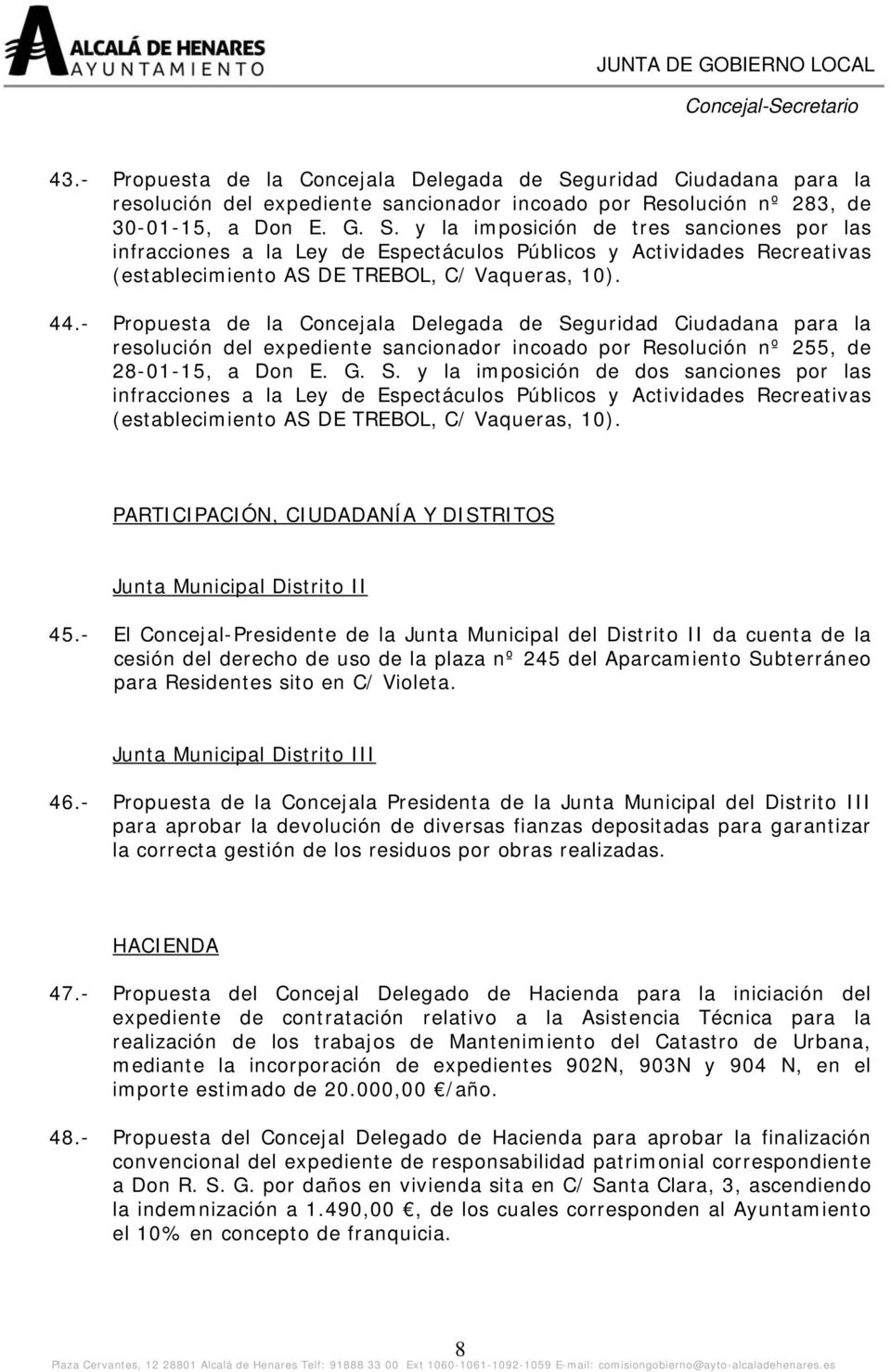 y la imposición de tres sanciones por las infracciones a la Ley de Espectáculos Públicos y Actividades Recreativas (establecimiento AS DE TREBOL, C/ Vaqueras, 10). 44.