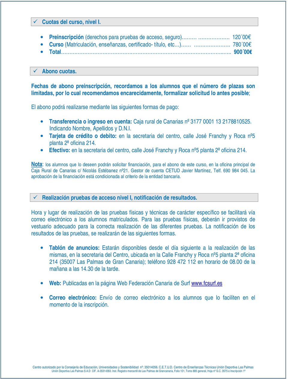 realizarse mediante las siguientes formas de pago: Transferencia o ingreso en cuenta: Caja rural de Canarias nº 3177 0001 13 2178810525. In