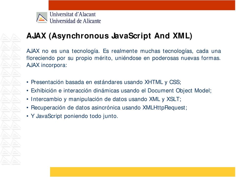 AJAX incorpora: Presentación basada en estándares usando XHTML y CSS; Exhibición e interacción dinámicas usando el