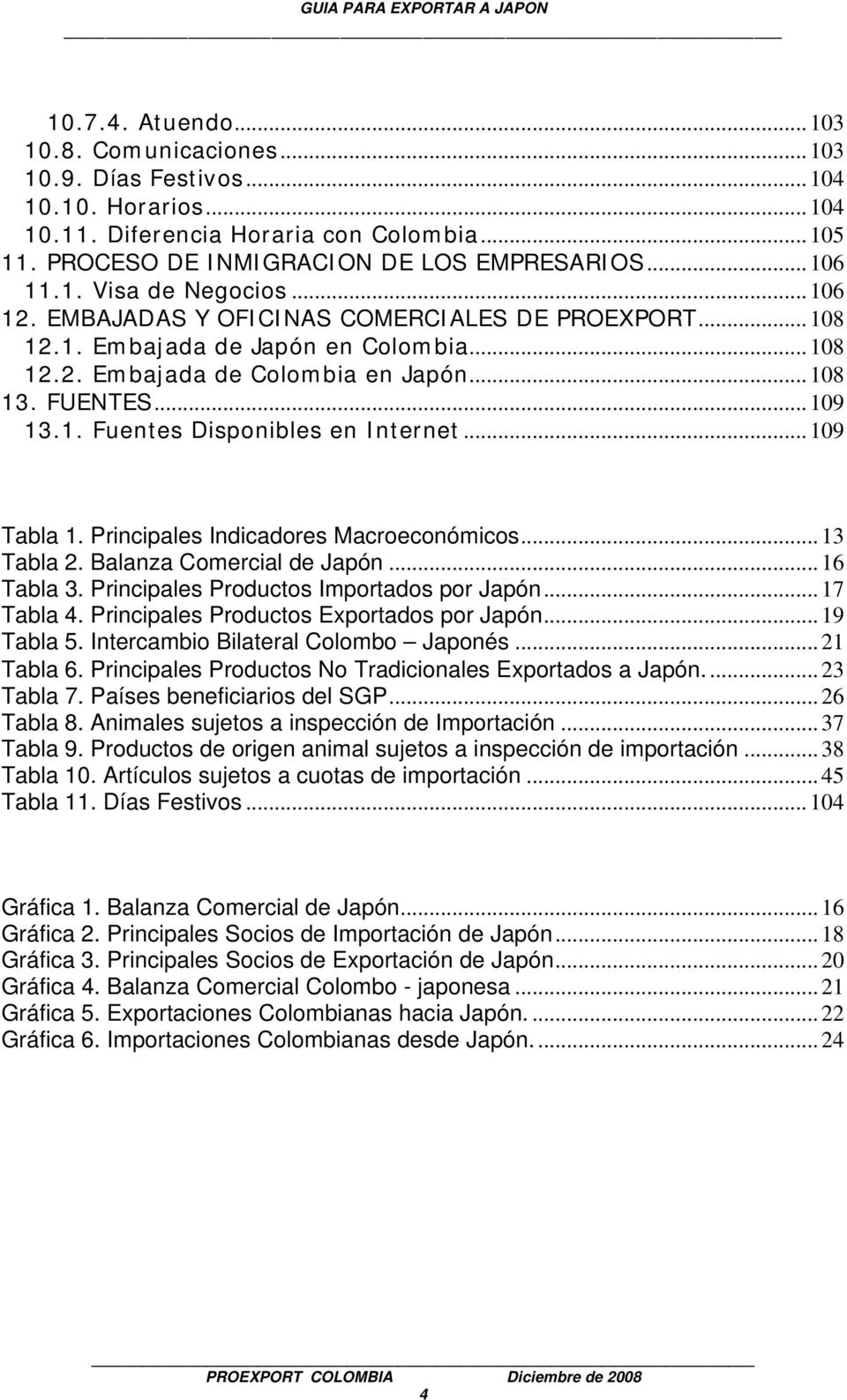 1. Fuentes Disponibles en Internet... 109 Tabla 1. Principales Indicadores Macroeconómicos... 13 Tabla 2. Balanza Comercial de Japón... 16 Tabla 3. Principales Productos Importados por Japón.