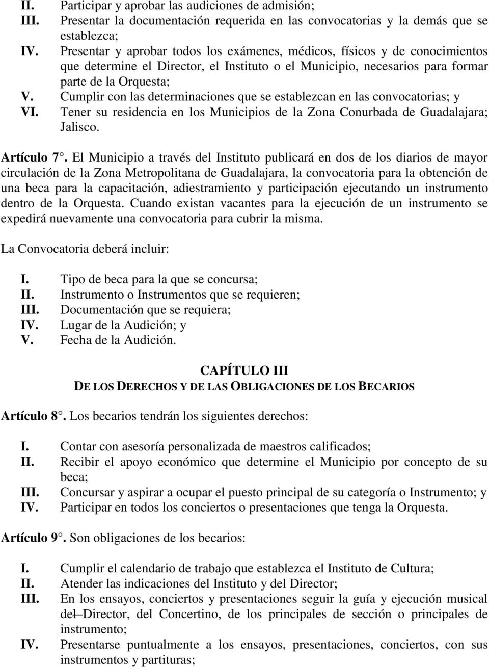 Cumplir con las determinaciones que se establezcan en las convocatorias; y VI. Tener su residencia en los Municipios de la Zona Conurbada de Guadalajara; Jalisco. Artículo 7.