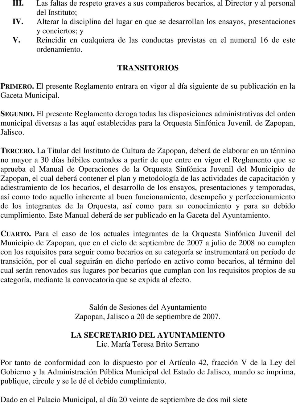 TRANSITORIOS PRIMERO. El presente Reglamento entrara en vigor al día siguiente de su publicación en la Gaceta Municipal. SEGUNDO.