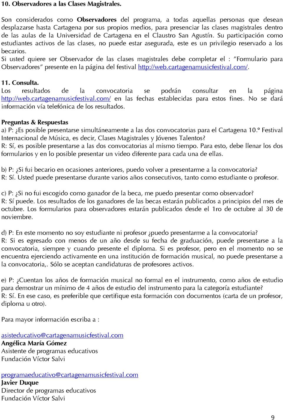 la Universidad de Cartagena en el Claustro San Agustín. Su participación como estudiantes activos de las clases, no puede estar asegurada, este es un privilegio reservado a los becarios.