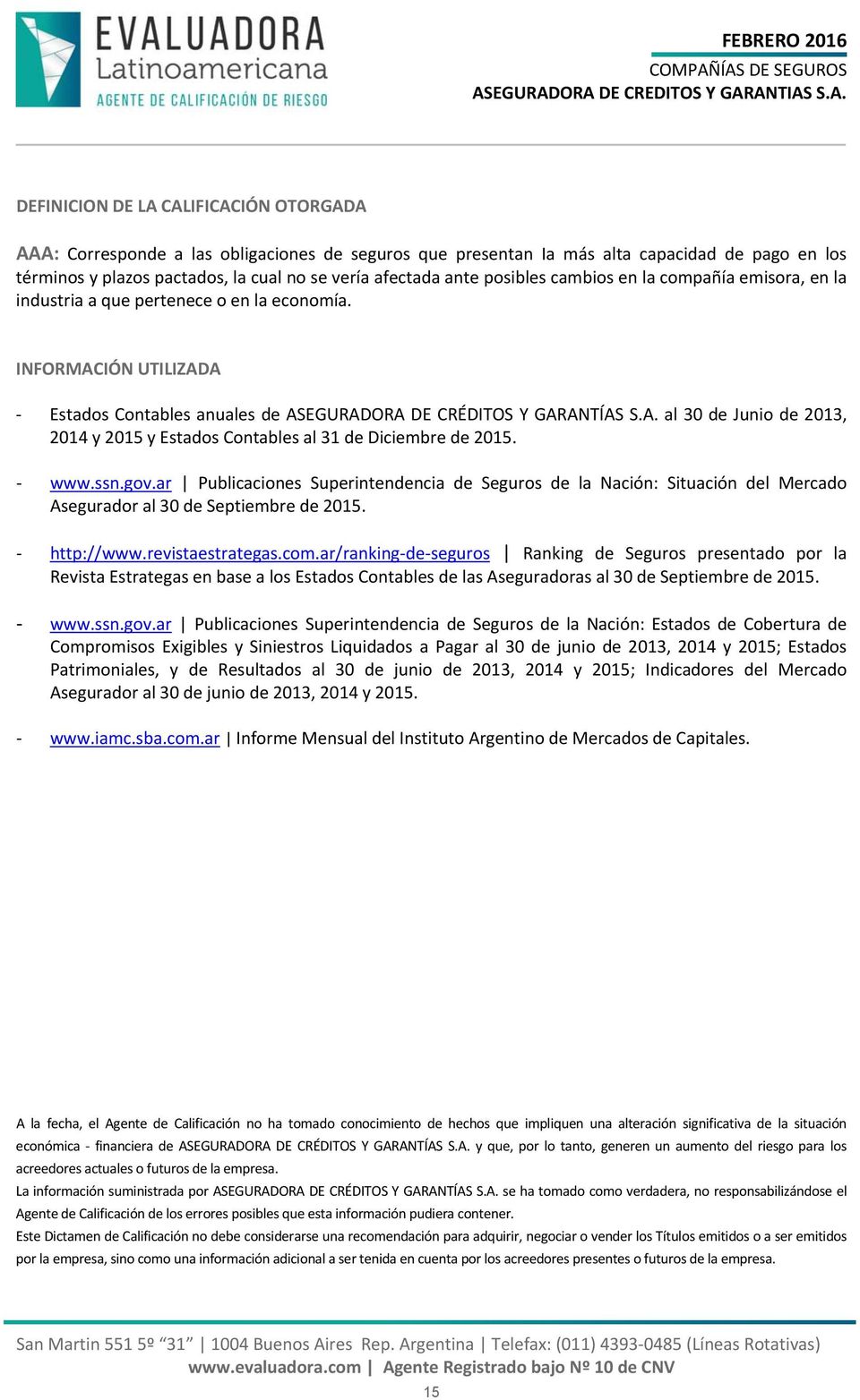 www.ssn.gov.ar Publicaciones Superintendencia de Seguros de la Nación: Situación del Mercado Asegurador al 30 de Septiembre de 2015. http://www.revistaestrategas.com.