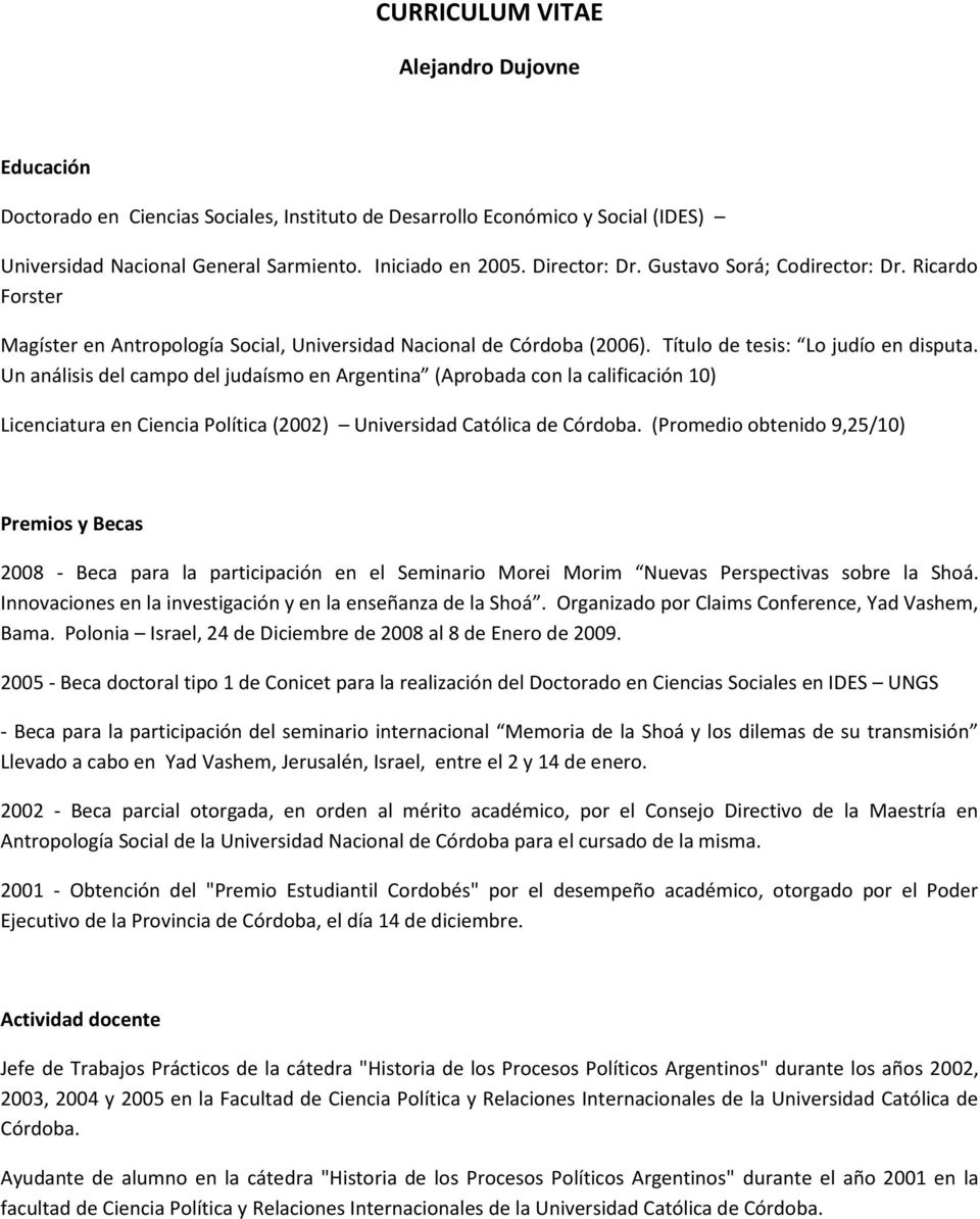 Un análisis del campo del judaísmo en Argentina (Aprobada con la calificación 10) Licenciatura en Ciencia Política (2002) Universidad Católica de Córdoba.