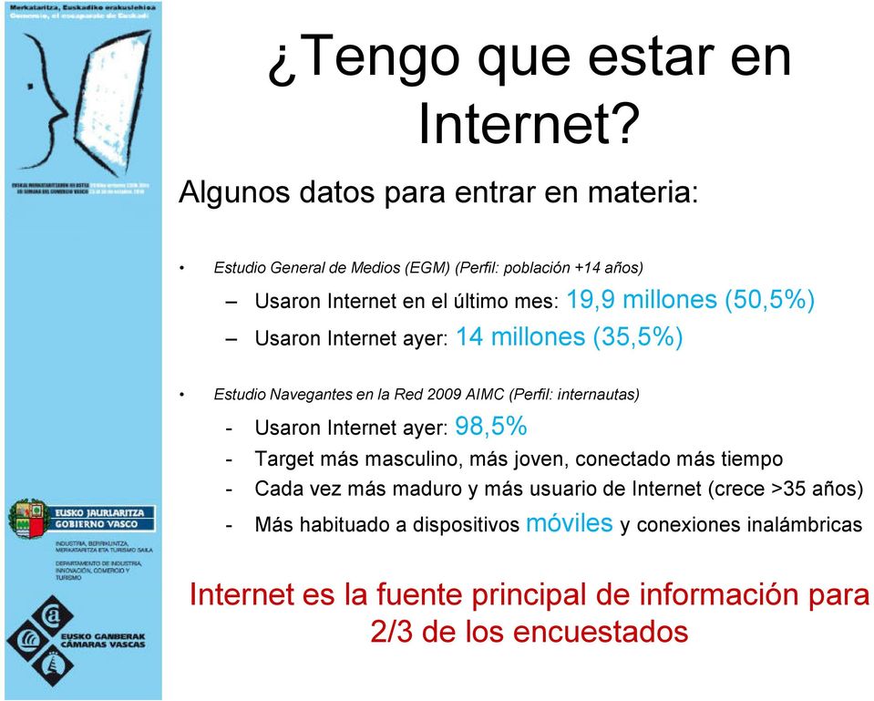 millones (50,5%) Usaron Internet ayer: 14 millones (35,5%) Estudio Navegantes en la Red 2009 AIMC (Perfil: internautas) - Usaron Internet ayer: