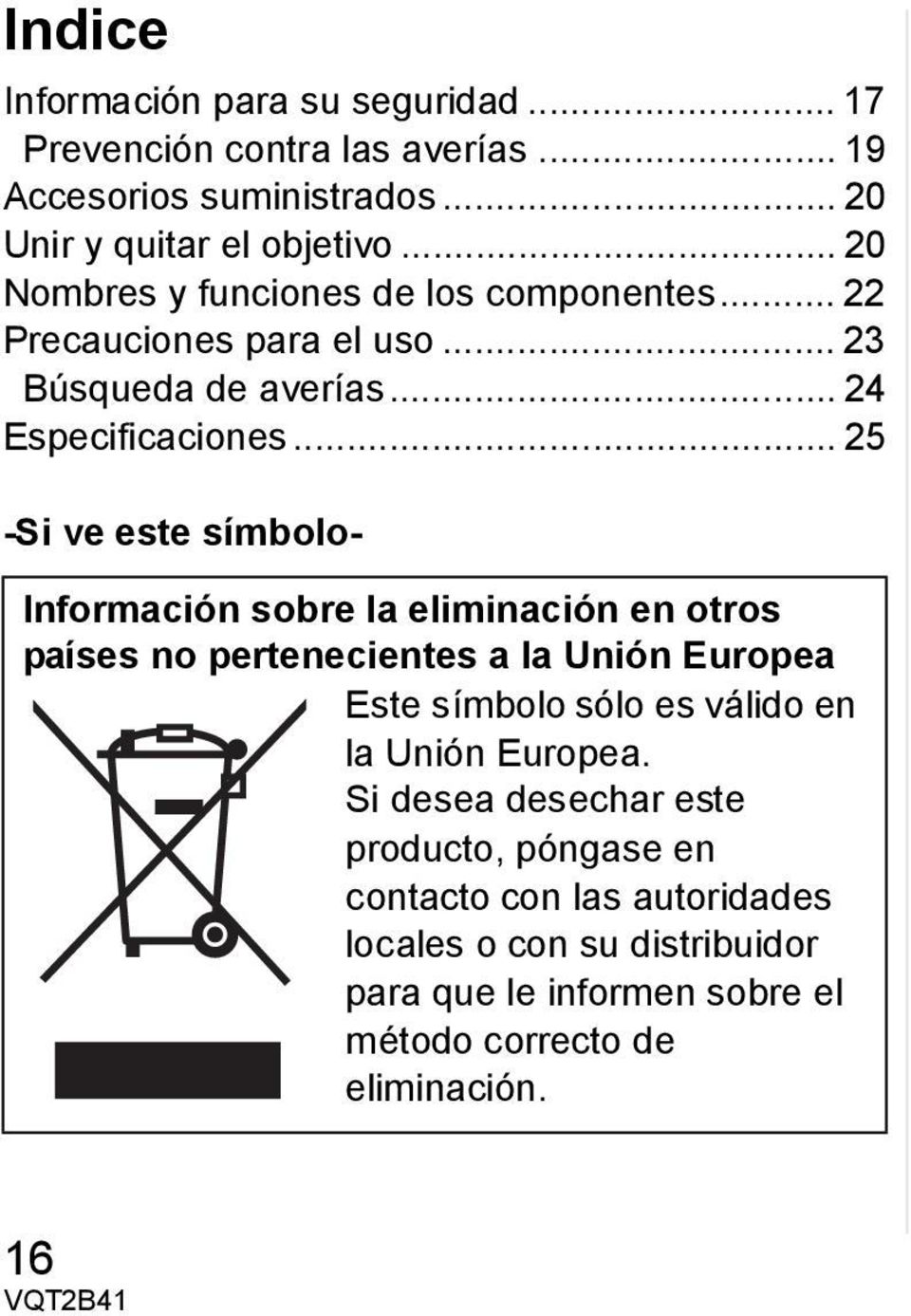 .. 25 -Si ve este símbolo- Información sobre la eliminación en otros países no pertenecientes a la Unión Europea Este símbolo sólo es válido en la