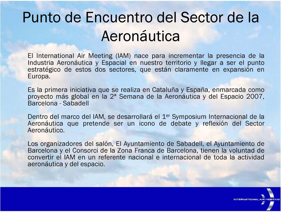 Es la primera iniciativa que se realiza en Cataluña y España, enmarcada como proyecto más global en la 2ª Semana de la Aeronáutica y del Espacio 2007, Barcelona - Sabadell Dentro del marco del IAM,
