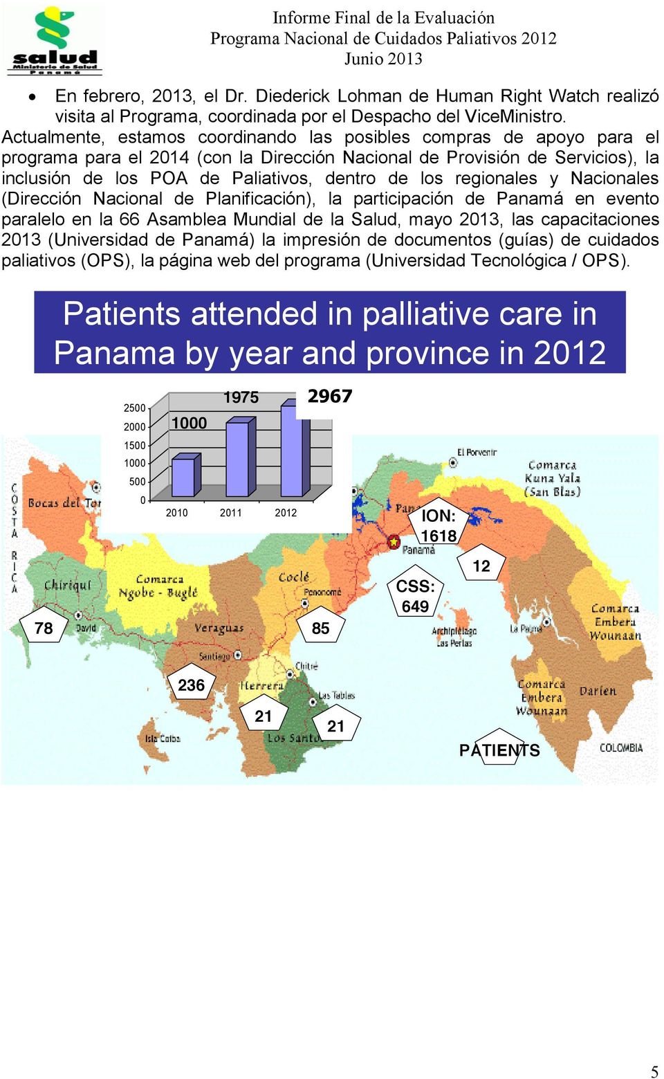 los regionales y Nacionales (Dirección Nacional de Planificación), la participación de Panamá en evento paralelo en la 66 Asamblea Mundial de la Salud, mayo 2013, las capacitaciones 2013 (Universidad