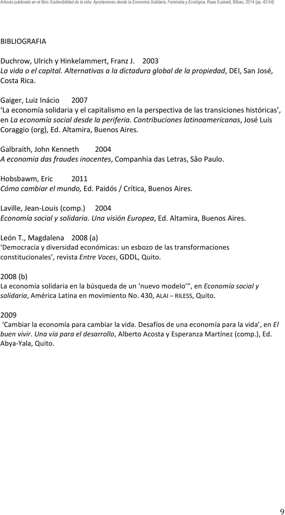 Contribuciones latinoamericanas, José Luis Coraggio (org), Ed. Altamira, Buenos Aires. Galbraith, John Kenneth 2004 A economia das fraudes inocentes, Companhia das Letras, Sâo Paulo.